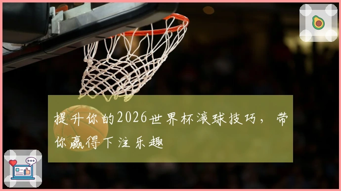 提升你的2026世界杯滚球技巧，带你赢得下注乐趣